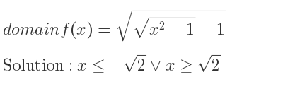 The domain of f(x)=sqrt(\sqrt{x^2-1)-1} is x<=-sqrt(2)\lor x>= sqrt(2)